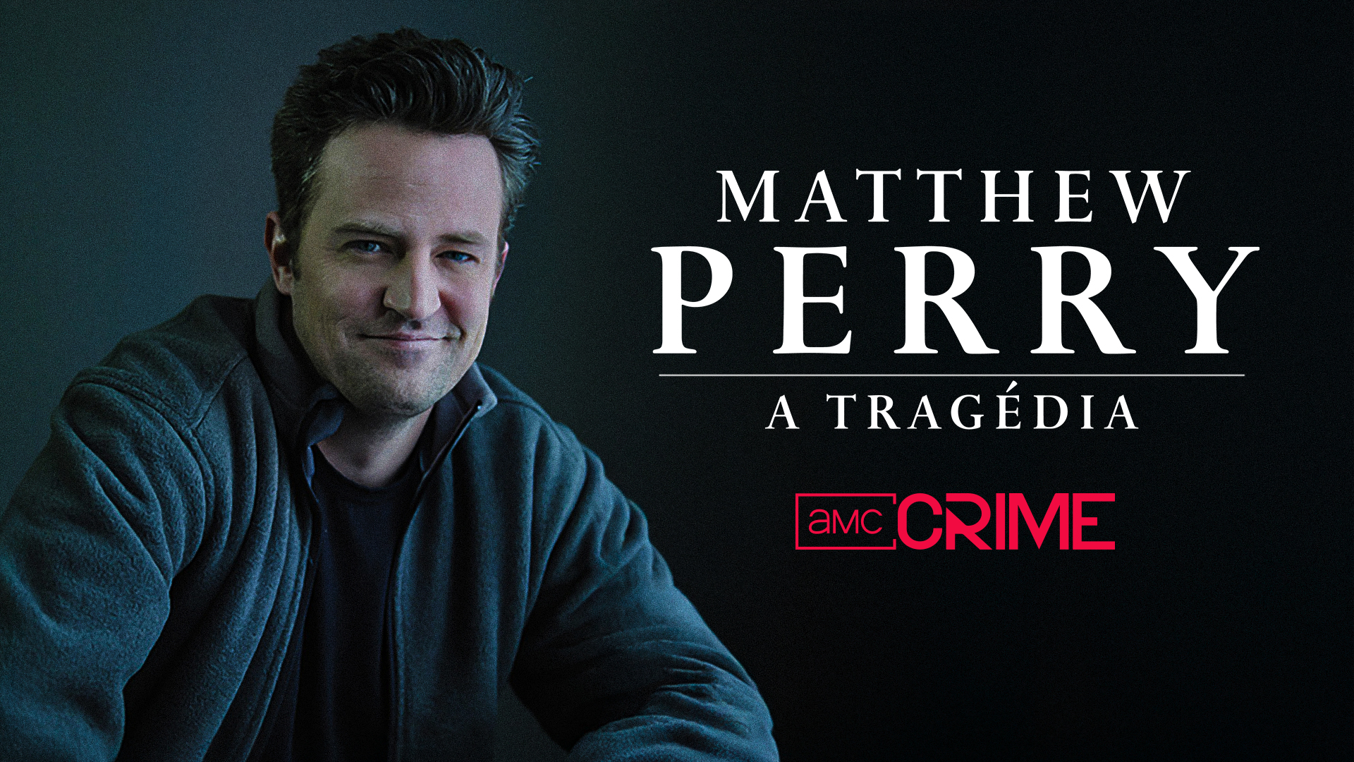 AMC CRIME estreia “Matthew Perry: A Tragédia”